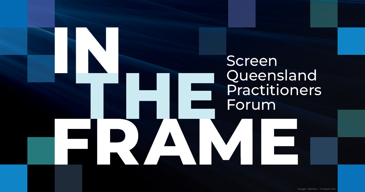In the Frame: Screen Queensland Practitioners Forum | Screen Queensland